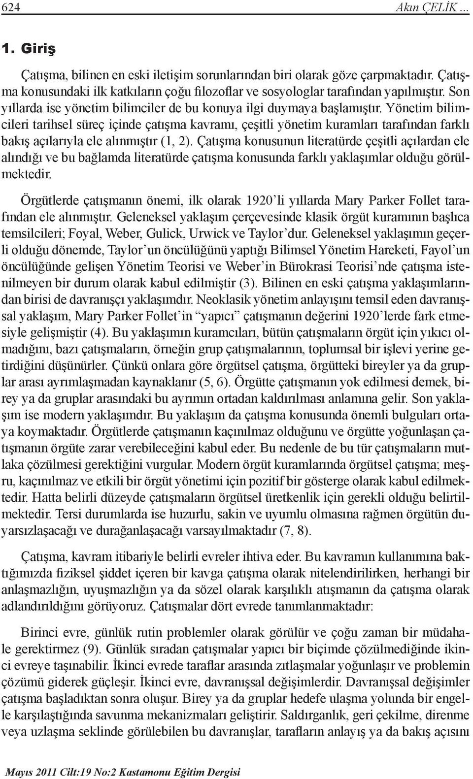 Yönetim bilimcileri tarihsel süreç içinde çatışma kavramı, çeşitli yönetim kuramları tarafından farklı bakış açılarıyla ele alınmıştır (1, 2).