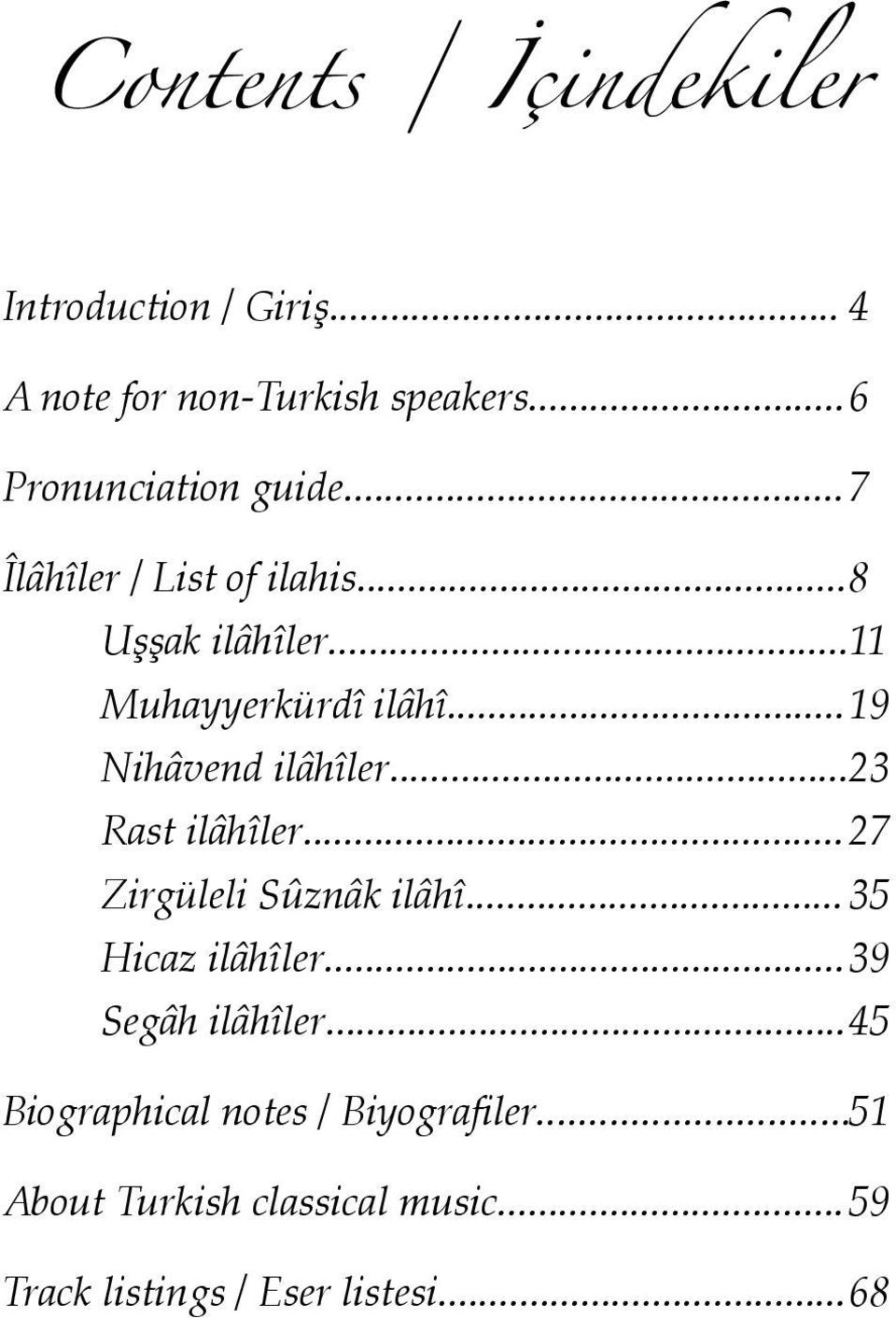 ..19 Nihâvend ilâhîler...23 Rast ilâhîler...27 Zirgüleli Sûznâk ilâhî... 35 Hicaz ilâhîler.