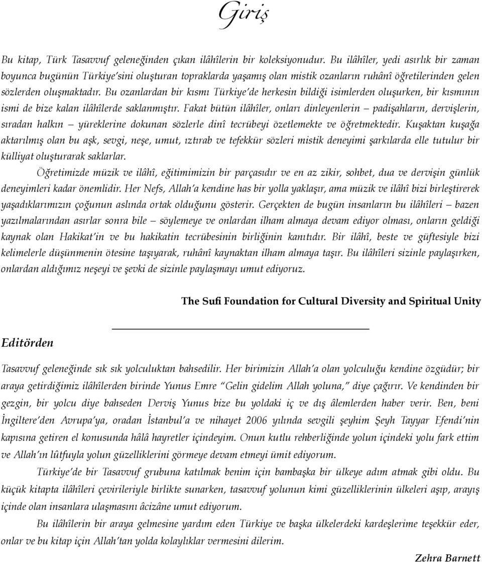 Bu ozanlardan bir kısmı Türkiye de herkesin bildiği isimlerden oluşurken, bir kısmının ismi de bize kalan ilâhîlerde saklanmıştır.