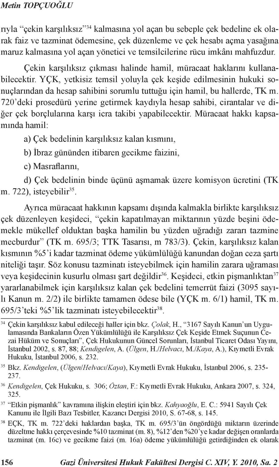 YÇK, yetkisiz temsil yoluyla çek keşide edilmesinin hukuki sonuçlarından da hesap sahibini sorumlu tuttuğu için hamil, bu hallerde, TK m.