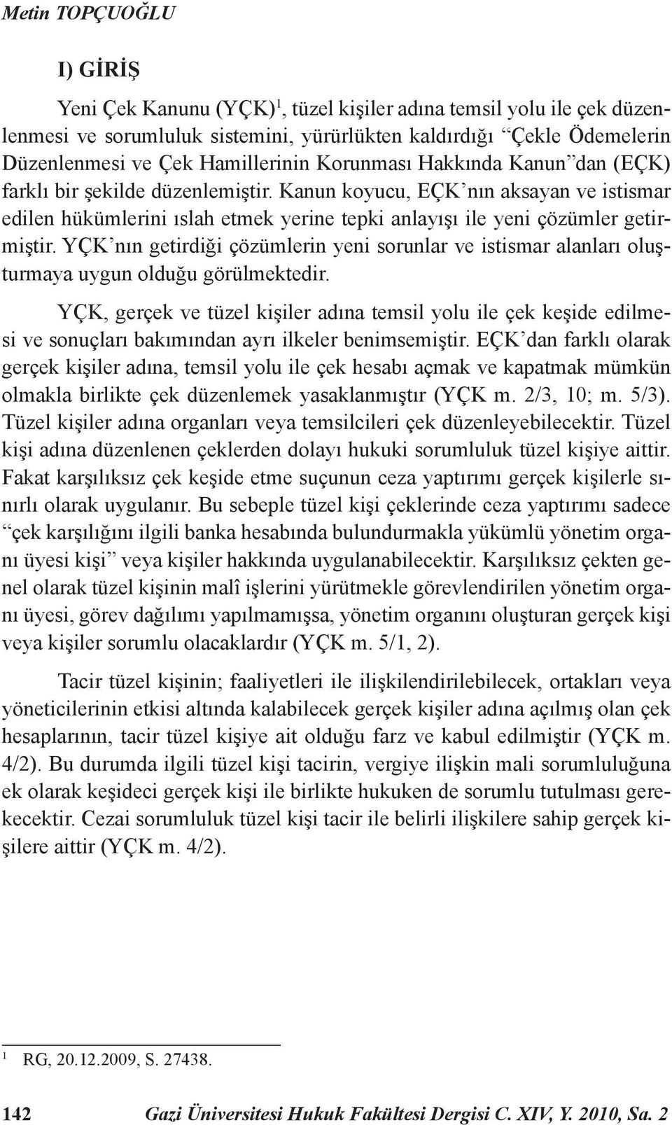 Kanun koyucu, EÇK nın aksayan ve istismar edilen hükümlerini ıslah etmek yerine tepki anlayışı ile yeni çözümler getirmiştir.