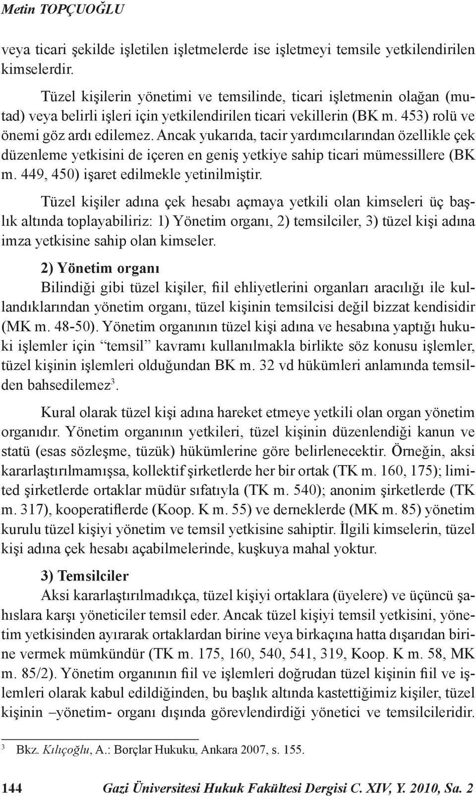 Ancak yukarıda, tacir yardımcılarından özellikle çek düzenleme yetkisini de içeren en geniş yetkiye sahip ticari mümessillere (BK m. 449, 450) işaret edilmekle yetinilmiştir.