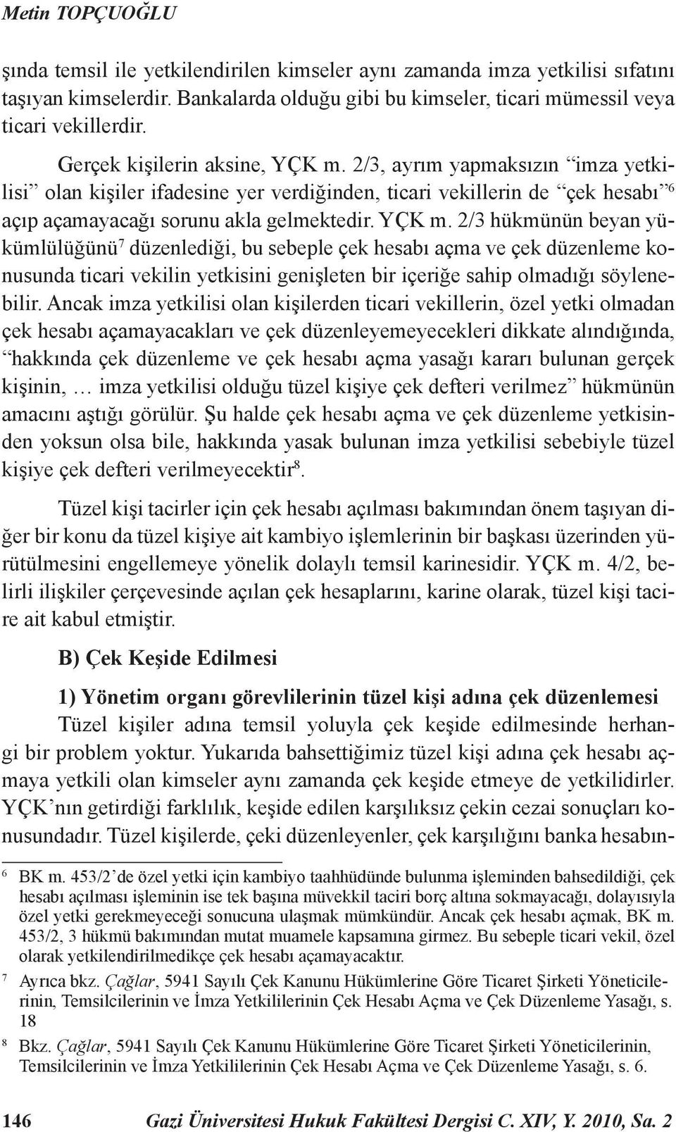 2/3, ayrım yapmaksızın imza yetkilisi olan kişiler ifadesine yer verdiğinden, ticari vekillerin de çek hesabı 6 açıp açamayacağı sorunu akla gelmektedir. YÇK m.