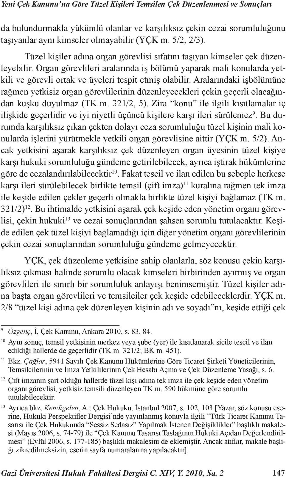 Organ görevlileri aralarında iş bölümü yaparak mali konularda yetkili ve görevli ortak ve üyeleri tespit etmiş olabilir.