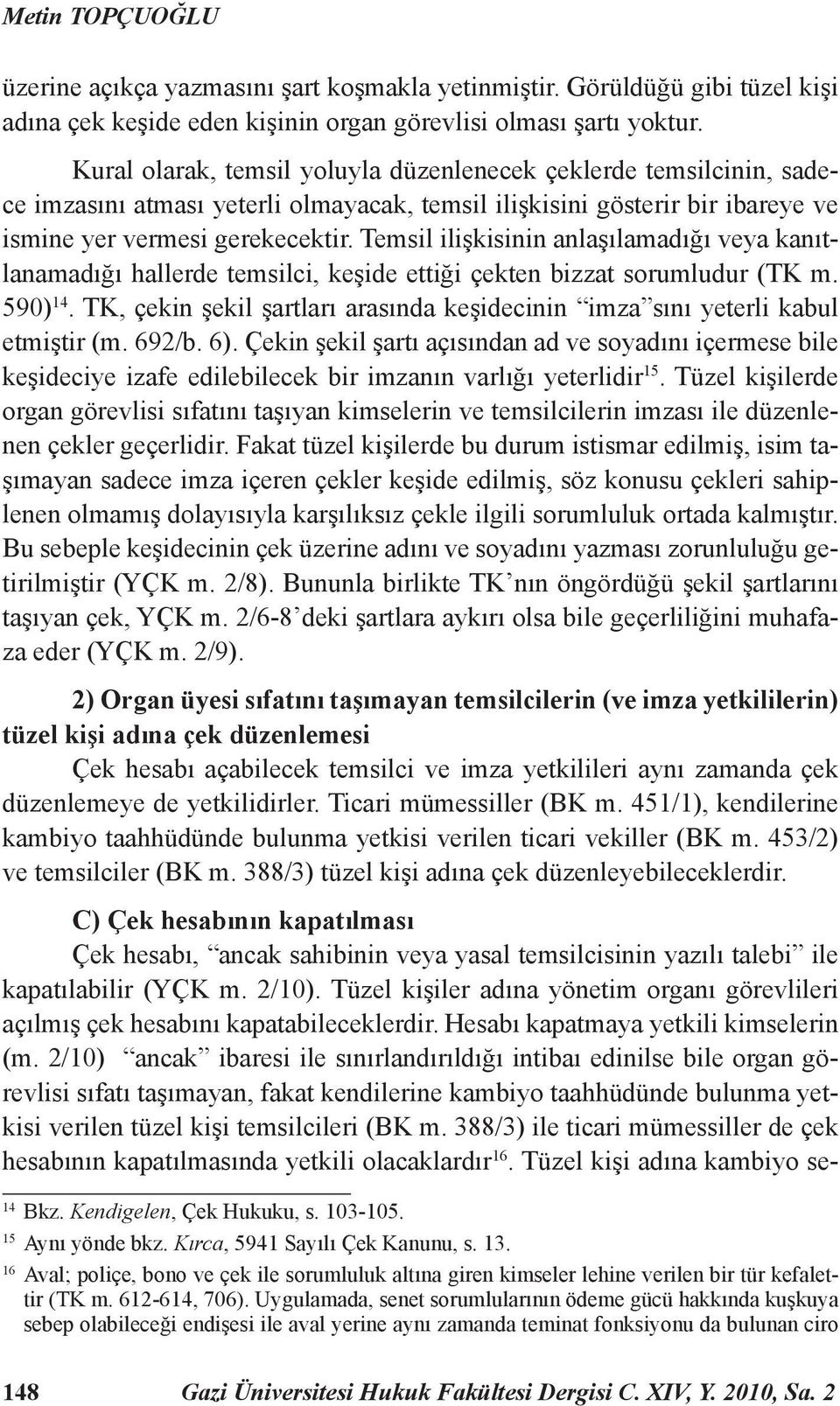 Temsil ilişkisinin anlaşılamadığı veya kanıtlanamadığı hallerde temsilci, keşide ettiği çekten bizzat sorumludur (TK m. 590) 14.