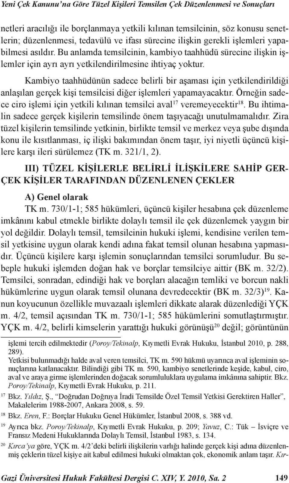 Kambiyo taahhüdünün sadece belirli bir aşaması için yetkilendirildiği anlaşılan gerçek kişi temsilcisi diğer işlemleri yapamayacaktır.