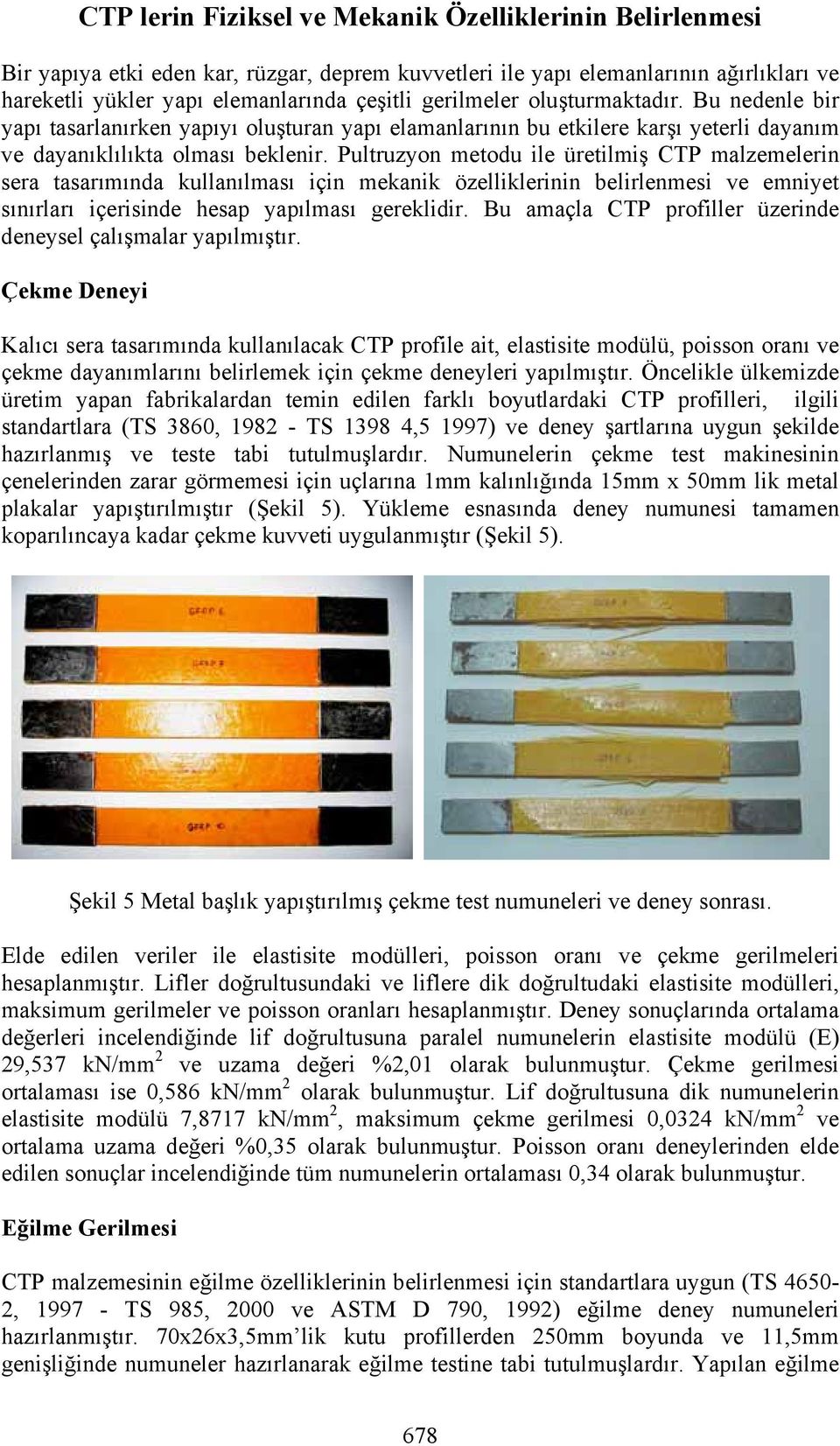 Pultruzyon metodu ile üretilmiş CTP malzemelerin sera tasarımında kullanılması için mekanik özelliklerinin belirlenmesi ve emniyet sınırları içerisinde hesap yapılması gereklidir.