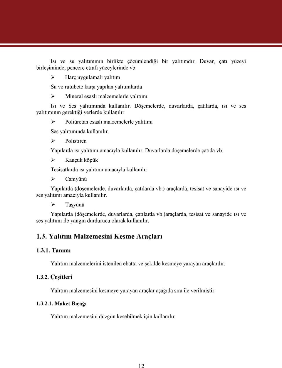 Döşemelerde, duvarlarda, çatılarda, ısı ve ses yalıtımının gerektiği yerlerde kullanılır Poliüretan esaslı malzemelerle yalıtımı Ses yalıtımında kullanılır.