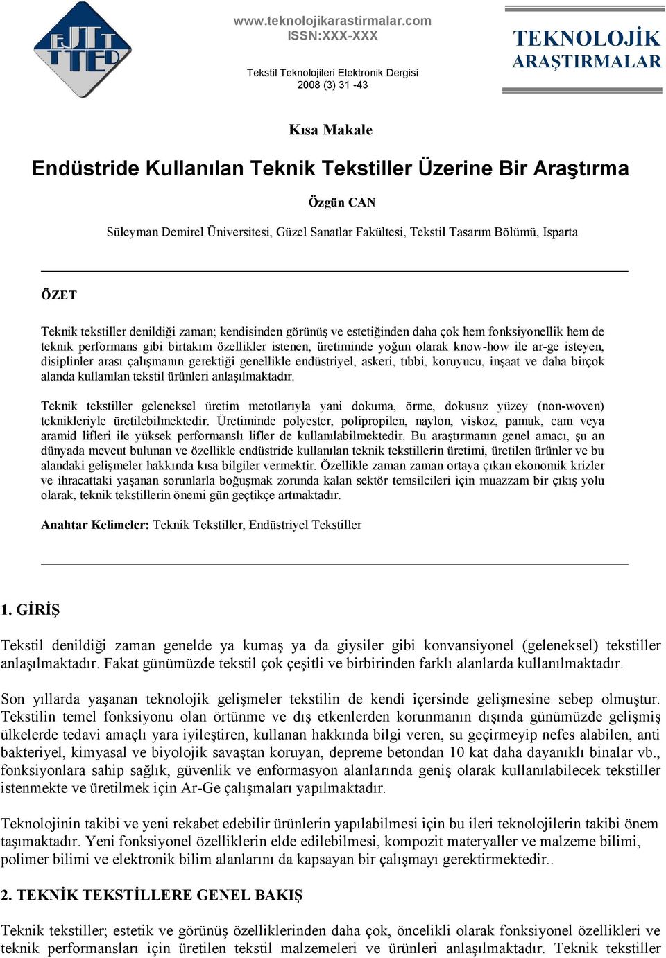 Isparta ÖZET Teknik tekstiller denildiği zaman; kendisinden görünüş ve estetiğinden daha çok hem fonksiyonellik hem de teknik performans gibi birtakım özellikler istenen, üretiminde yoğun olarak