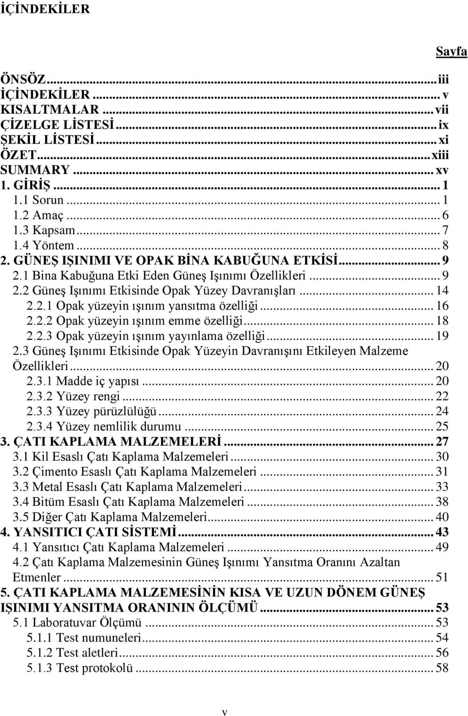 .. 16 2.2.2 Opak yüzeyin ışınım emme özelliği... 18 2.2.3 Opak yüzeyin ışınım yayınlama özelliği... 19 2.3 Güneş Işınımı Etkisinde Opak Yüzeyin Davranışını Etkileyen Malzeme Özellikleri... 20 2.3.1 Madde iç yapısı.