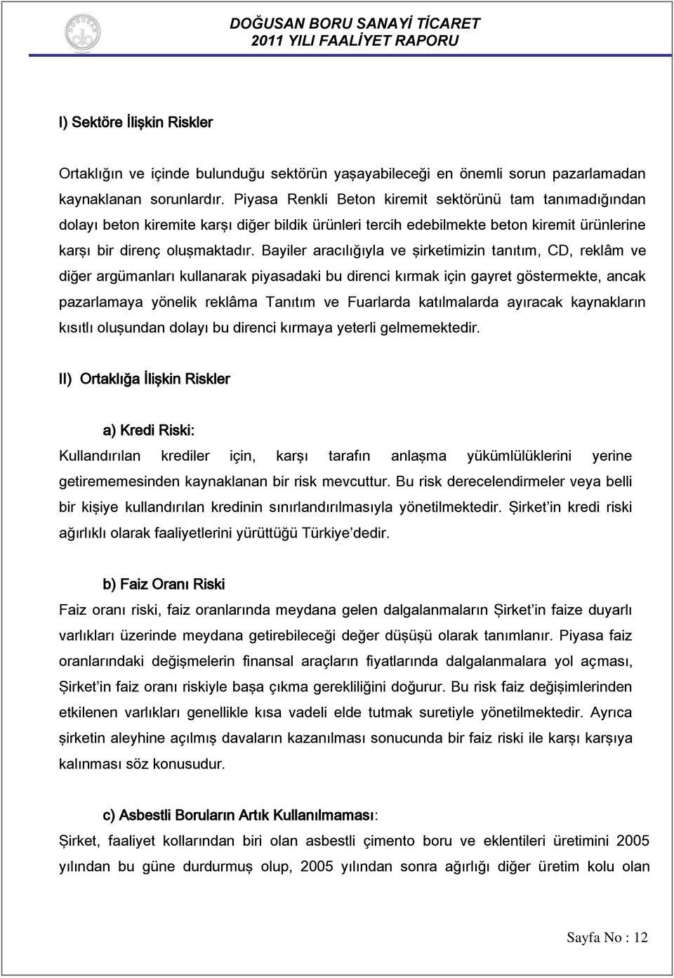 Bayiler aracılığıyla ve şirketimizin tanıtım, CD, reklâm ve diğer argümanları kullanarak piyasadaki bu direnci kırmak için gayret göstermekte, ancak pazarlamaya yönelik reklâma Tanıtım ve Fuarlarda