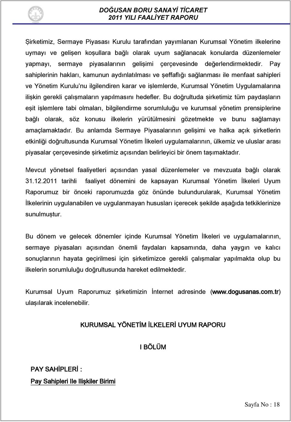 Pay sahiplerinin hakları, kamunun aydınlatılması ve şeffaflığı sağlanması ile menfaat sahipleri ve Yönetim Kurulu nu ilgilendiren karar ve işlemlerde, Kurumsal Yönetim Uygulamalarına ilişkin gerekli