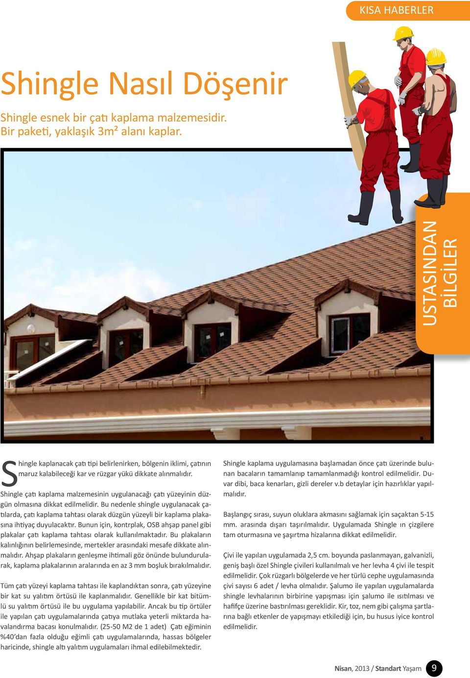 Shingle çatı kaplama malzemesinin uygulanacağı çatı yüzeyinin düzgün olmasına dikkat edilmelidir.