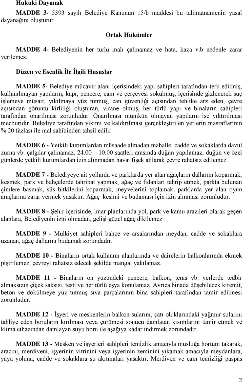 Düzen ve Esenlik İle İlgili Hususlar MADDE 5- Belediye mücavir alanı içerisindeki yapı sahipleri tarafından terk edilmiş, kullanılmayan yapıların, kapı, pencere, cam ve çerçevesi sökülmüş, içerisinde