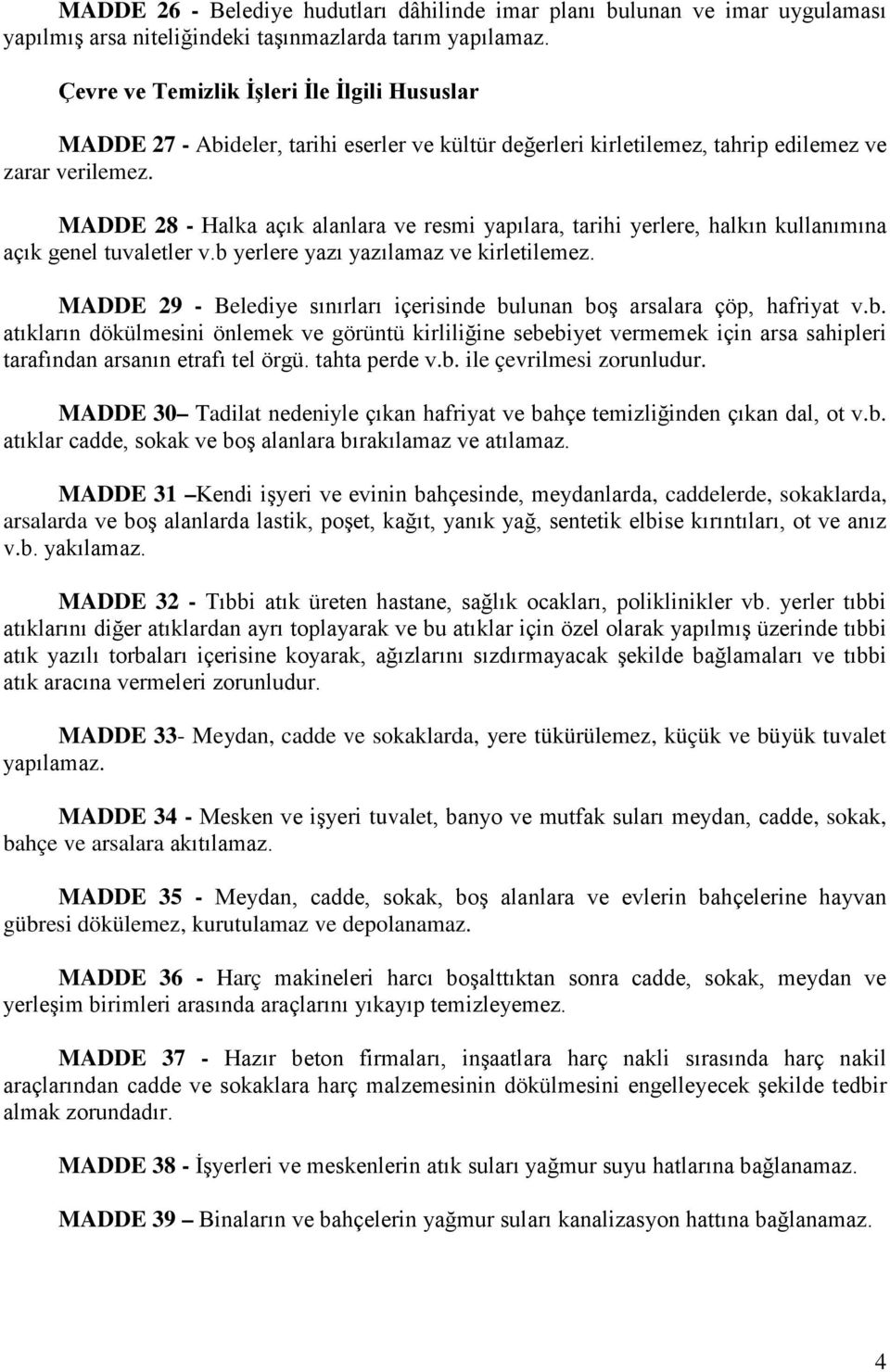 MADDE 28 - Halka açık alanlara ve resmi yapılara, tarihi yerlere, halkın kullanımına açık genel tuvaletler v.b yerlere yazı yazılamaz ve kirletilemez.