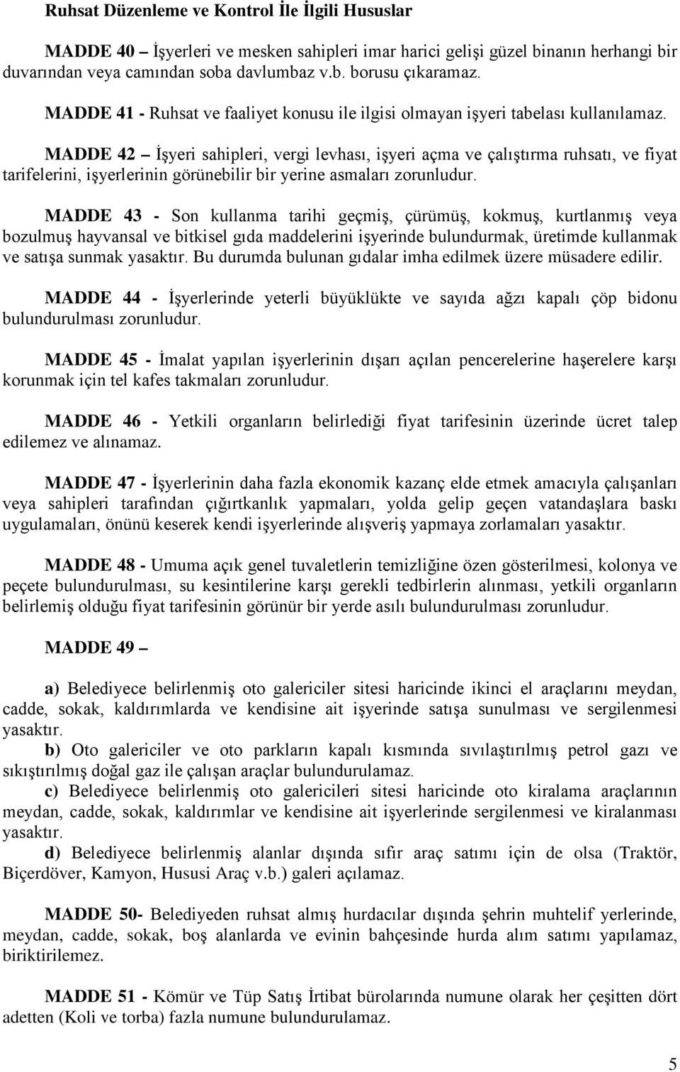 MADDE 42 İşyeri sahipleri, vergi levhası, işyeri açma ve çalıştırma ruhsatı, ve fiyat tarifelerini, işyerlerinin görünebilir bir yerine asmaları zorunludur.