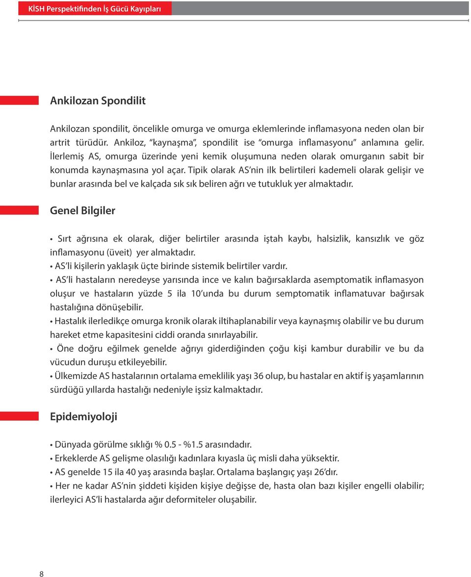 Tipik larak AS nin ilk belirtileri kademeli larak gelişir ve bunlar arasında bel ve kalçada sık sık beliren ağrı ve tutukluk yer almaktadır.