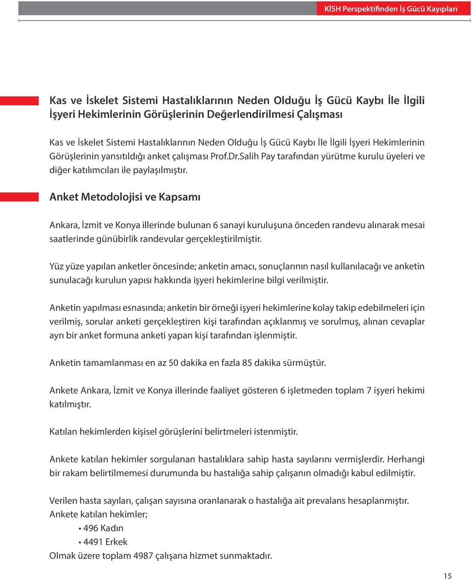 Anket Metdljisi ve Kapsamı Ankara, İzmit ve Knya illerinde bulunan 6 sanayi kuruluşuna önceden randevu alınarak mesai saatlerinde günübirlik randevular gerçekleştirilmiştir.