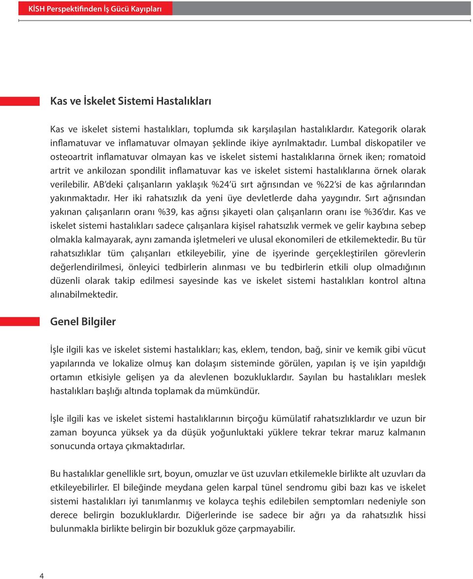 verilebilir. AB deki çalışanların yaklaşık %24 ü sırt ağrısından ve %22 si de kas ağrılarından yakınmaktadır. Her iki rahatsızlık da yeni üye devletlerde daha yaygındır.