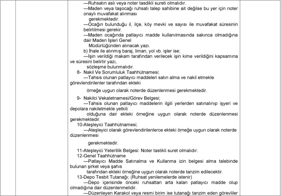 Maden ocağında patlayıcı madde kullanılmasında sakınca olmadığına dair Maden İşleri Genel Müdürlüğünden alınacak yazı. b) İhale ile alınmış baraj, liman, yol vb.