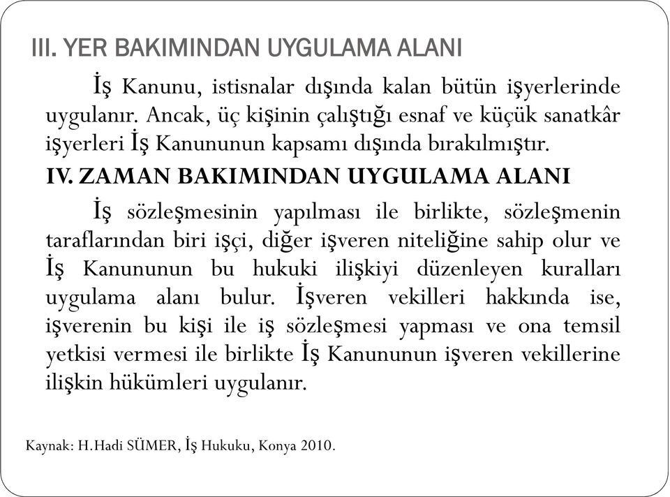 ZAMAN BAKIMINDAN UYGULAMA ALANI İş sözleşmesinin yapılması ile birlikte, sözleşmenin taraflarından biri işçi, diğer işveren niteliğine sahip olur ve İş Kanununun bu