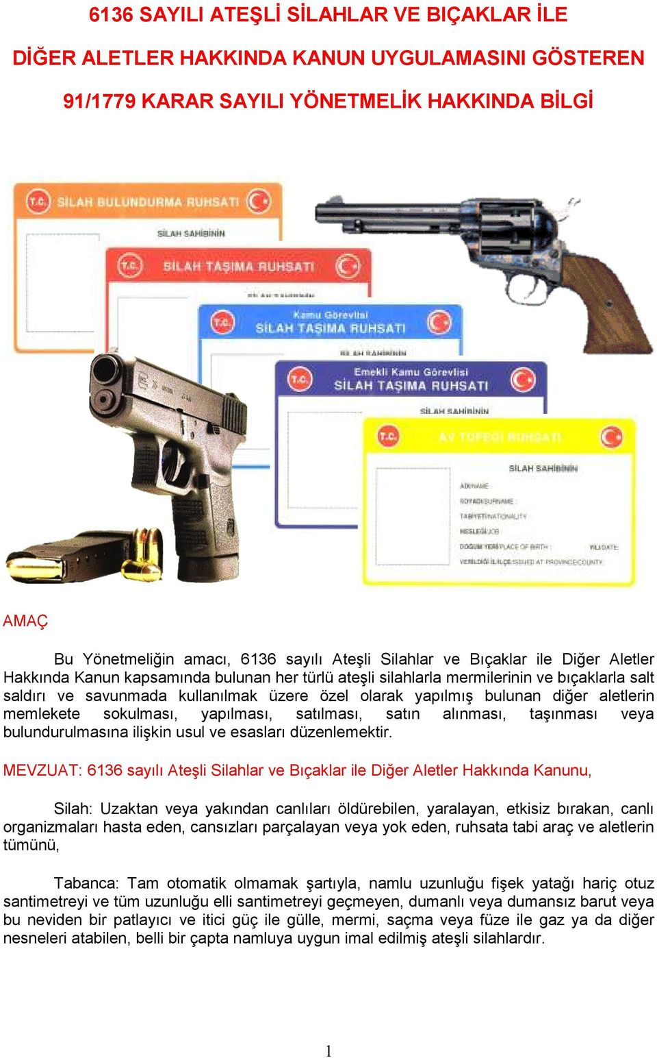 aletlerin memlekete sokulması, yapılması, satılması, satın alınması, taşınması veya bulundurulmasına ilişkin usul ve esasları düzenlemektir.