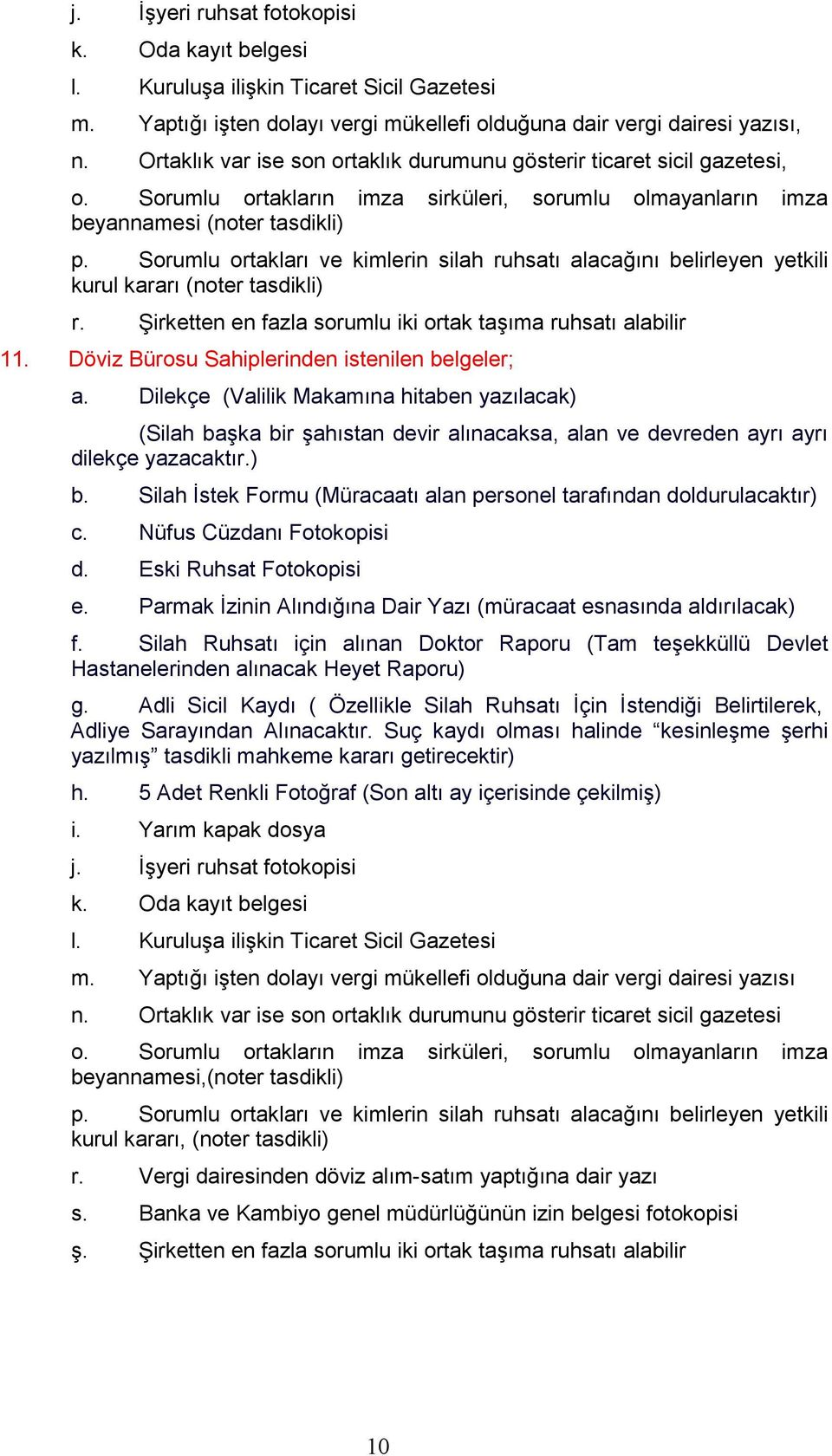 Sorumlu ortakları ve kimlerin silah ruhsatı alacağını belirleyen yetkili kurul kararı (noter tasdikli) r. Şirketten en fazla sorumlu iki ortak taşıma ruhsatı alabilir 11.