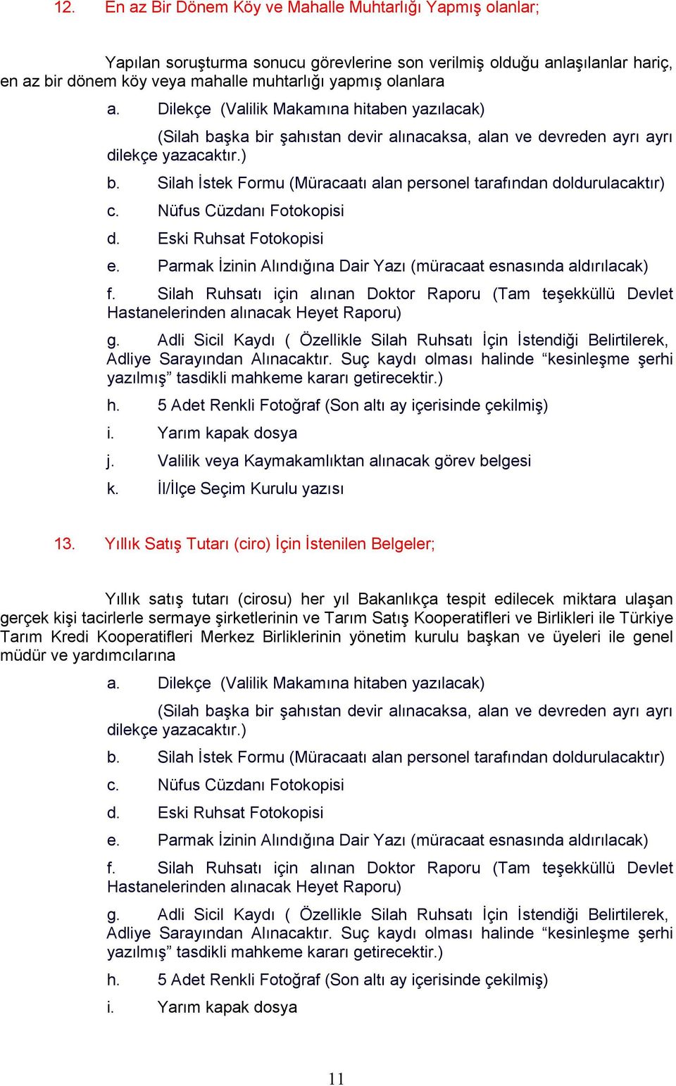 Yıllık Satış Tutarı (ciro) Đçin Đstenilen Belgeler; Yıllık satış tutarı (cirosu) her yıl Bakanlıkça tespit edilecek miktara ulaşan gerçek kişi tacirlerle