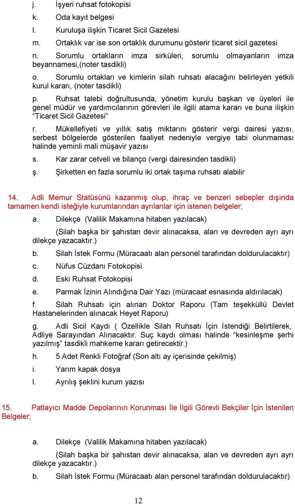 Ruhsat talebi doğrultusunda, yönetim kurulu başkan ve üyeleri ile genel müdür ve yardımcılarının görevleri ile ilgili atama kararı ve buna ilişkin Ticaret Sicil Gazetesi r.