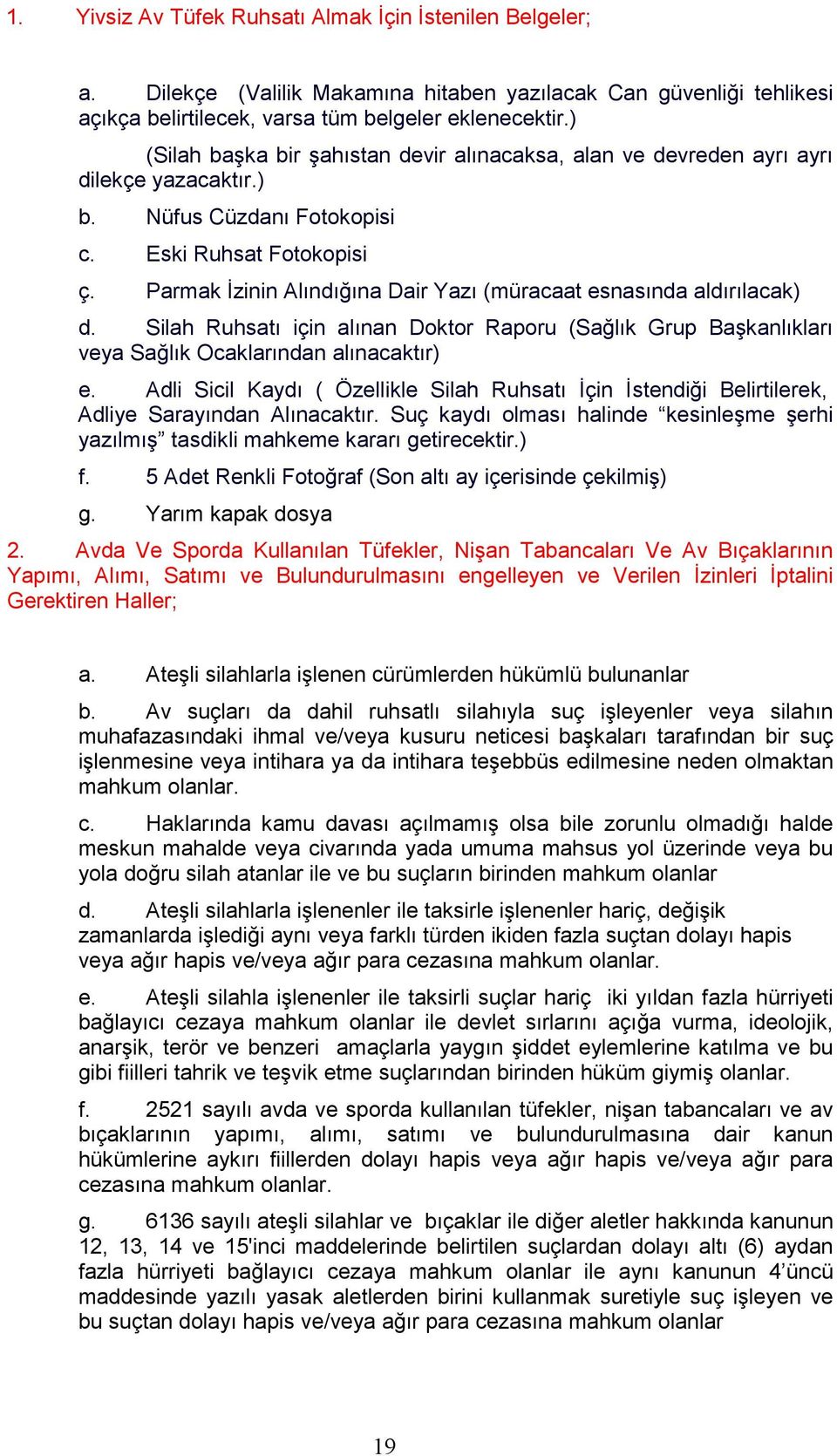 Silah Ruhsatı için alınan Doktor Raporu (Sağlık Grup Başkanlıkları veya Sağlık Ocaklarından alınacaktır) e. Adli Sicil Kaydı ( Özellikle Silah Ruhsatı Đçin Đstendiği Belirtilerek, f.