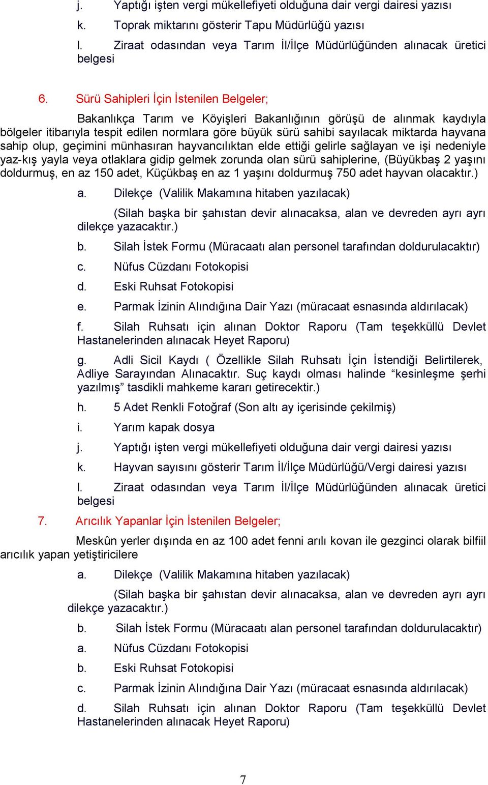 Sürü Sahipleri Đçin Đstenilen Belgeler; Bakanlıkça Tarım ve Köyişleri Bakanlığının görüşü de alınmak kaydıyla bölgeler itibarıyla tespit edilen normlara göre büyük sürü sahibi sayılacak miktarda