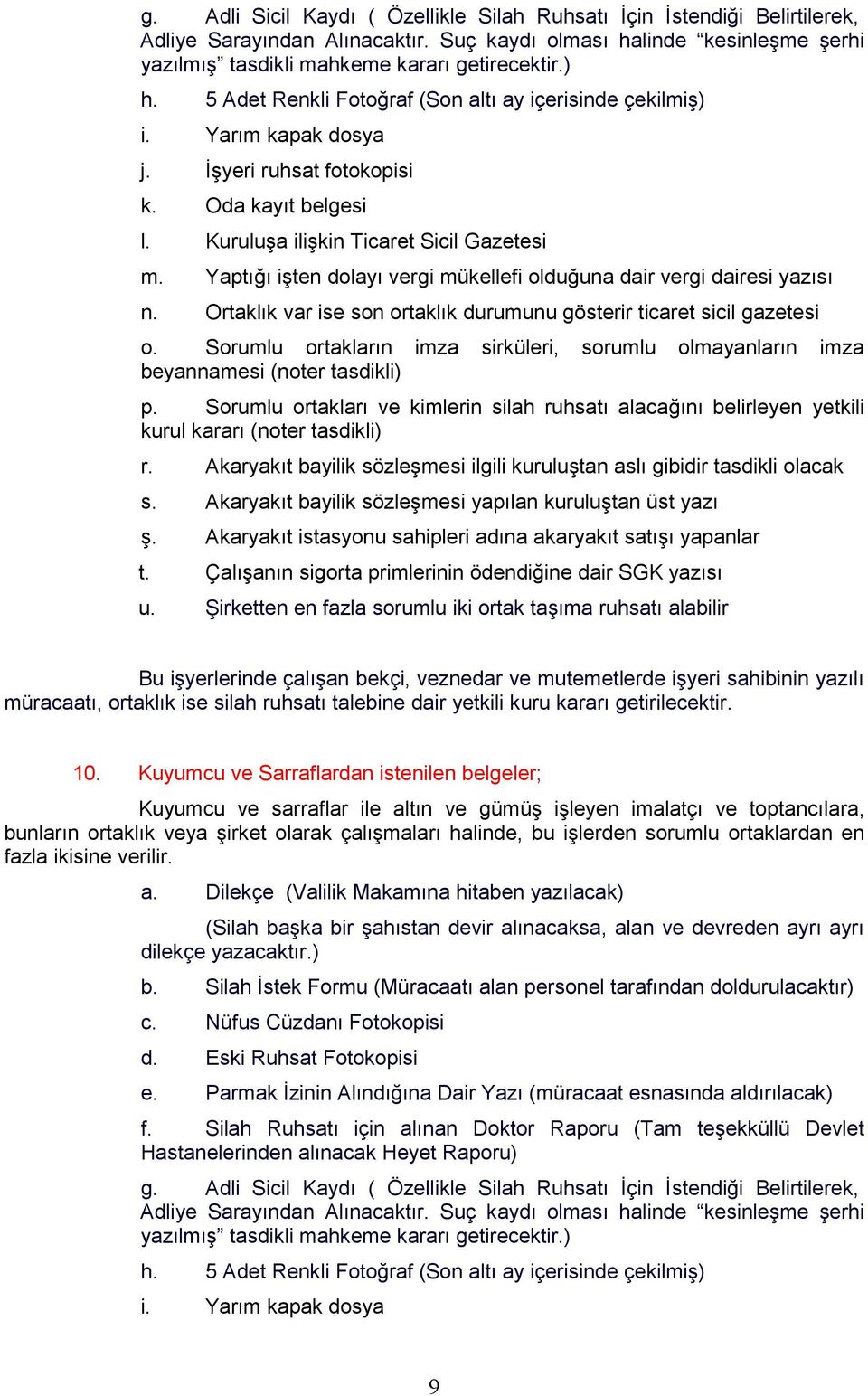 Sorumlu ortakları ve kimlerin silah ruhsatı alacağını belirleyen yetkili kurul kararı (noter tasdikli) r. Akaryakıt bayilik sözleşmesi ilgili kuruluştan aslı gibidir tasdikli olacak s.