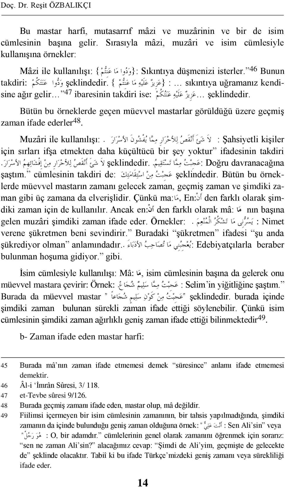 : sıkıntıya uğramanız kendisine ağır gelir 47 ibaresinin takdiri ise: Ģeklindedir. Bütün bu örneklerde geçen müevvel mastarlar görüldüğü üzere geçmiģ zaman ifade ederler 48.