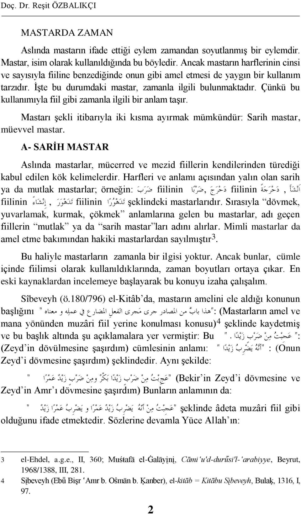 Çünkü bu kullanımıyla fiil gibi zamanla ilgili bir anlam taģır. Mastarı Ģekli itibarıyla iki kısma ayırmak mümkündür: Sarih mastar, müevvel mastar.