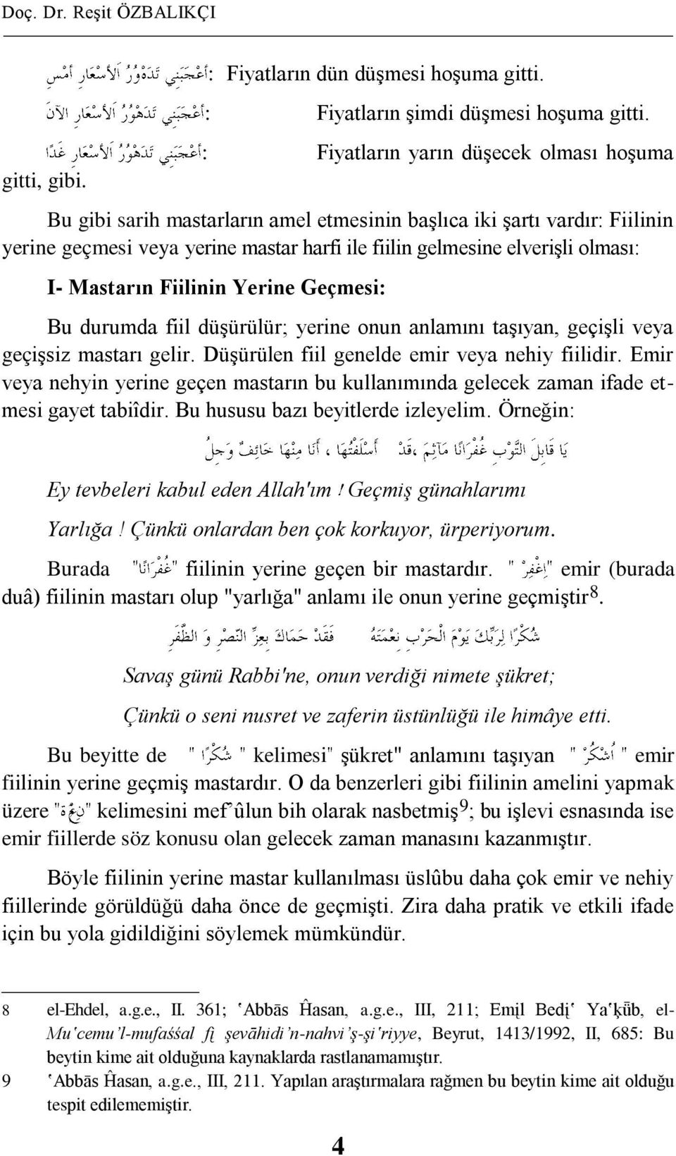 Mastarın Fiilinin Yerine Geçmesi: Bu durumda fiil düģürülür; yerine onun anlamını taģıyan, geçiģli veya geçiģsiz mastarı gelir. DüĢürülen fiil genelde emir veya nehiy fiilidir.