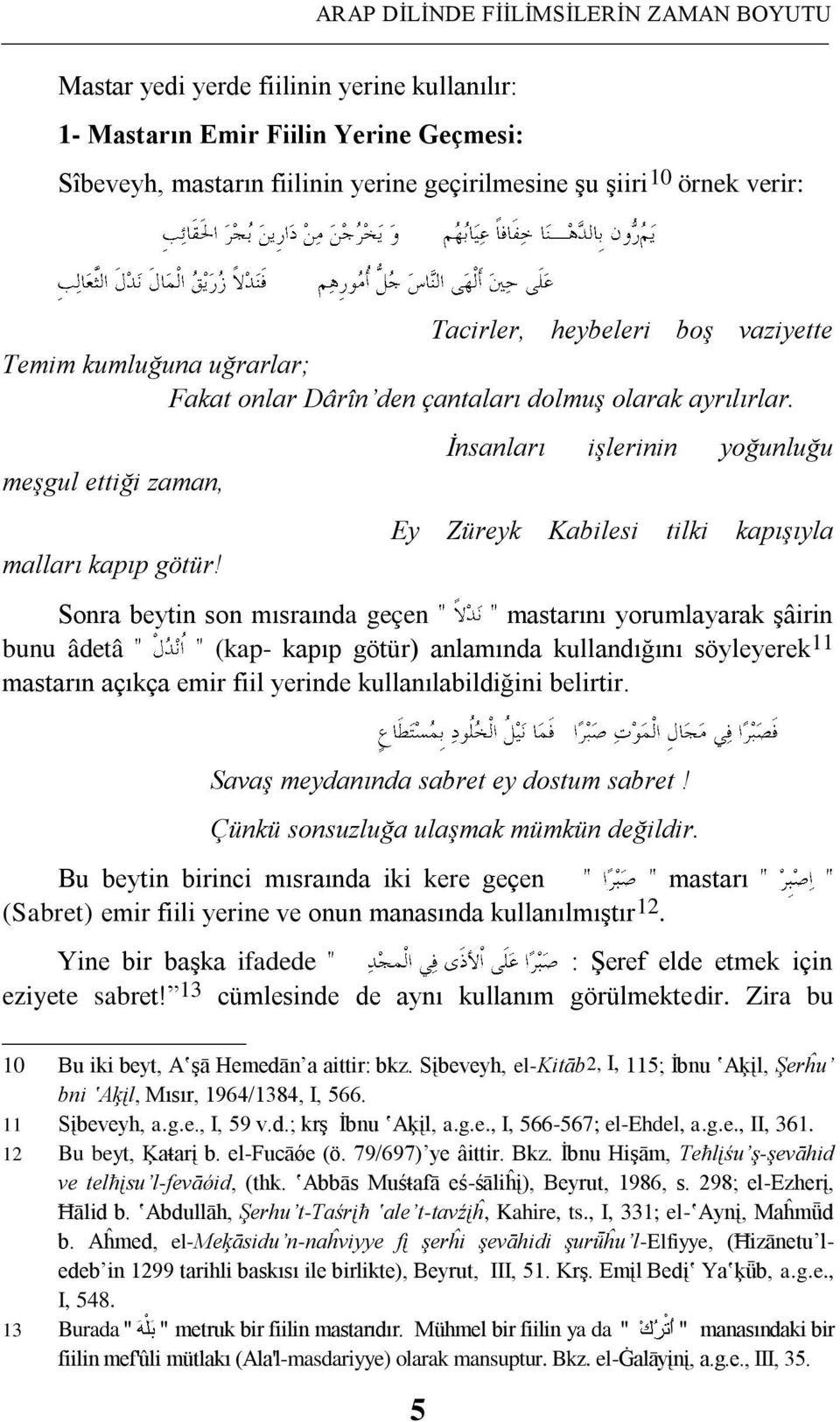 İnsanları işlerinin yoğunluğu Ey Züreyk Kabilesi tilki kapışıyla Sonra beytin son mısraında geçen mastarını yorumlayarak Ģâirin bunu âdetâ (kap- kapıp götür) anlamında kullandığını söyleyerek 11