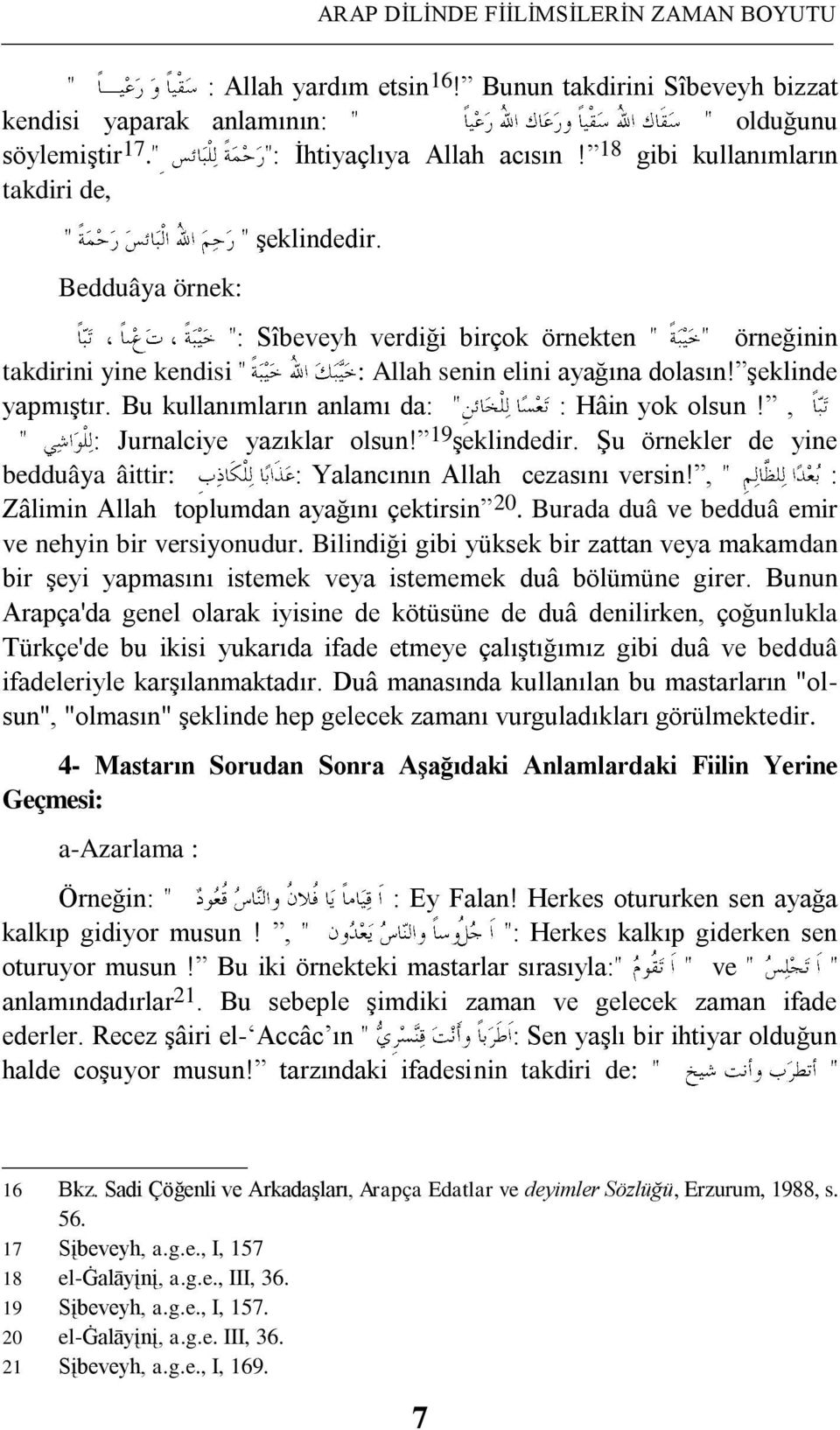 Bu kullanımların anlamı da: : Hâin yok olsun!, : Jurnalciye yazıklar olsun! 19 Ģeklindedir. ġu örnekler de yine bedduâya âittir: : Yalancının Allah cezasını versin!