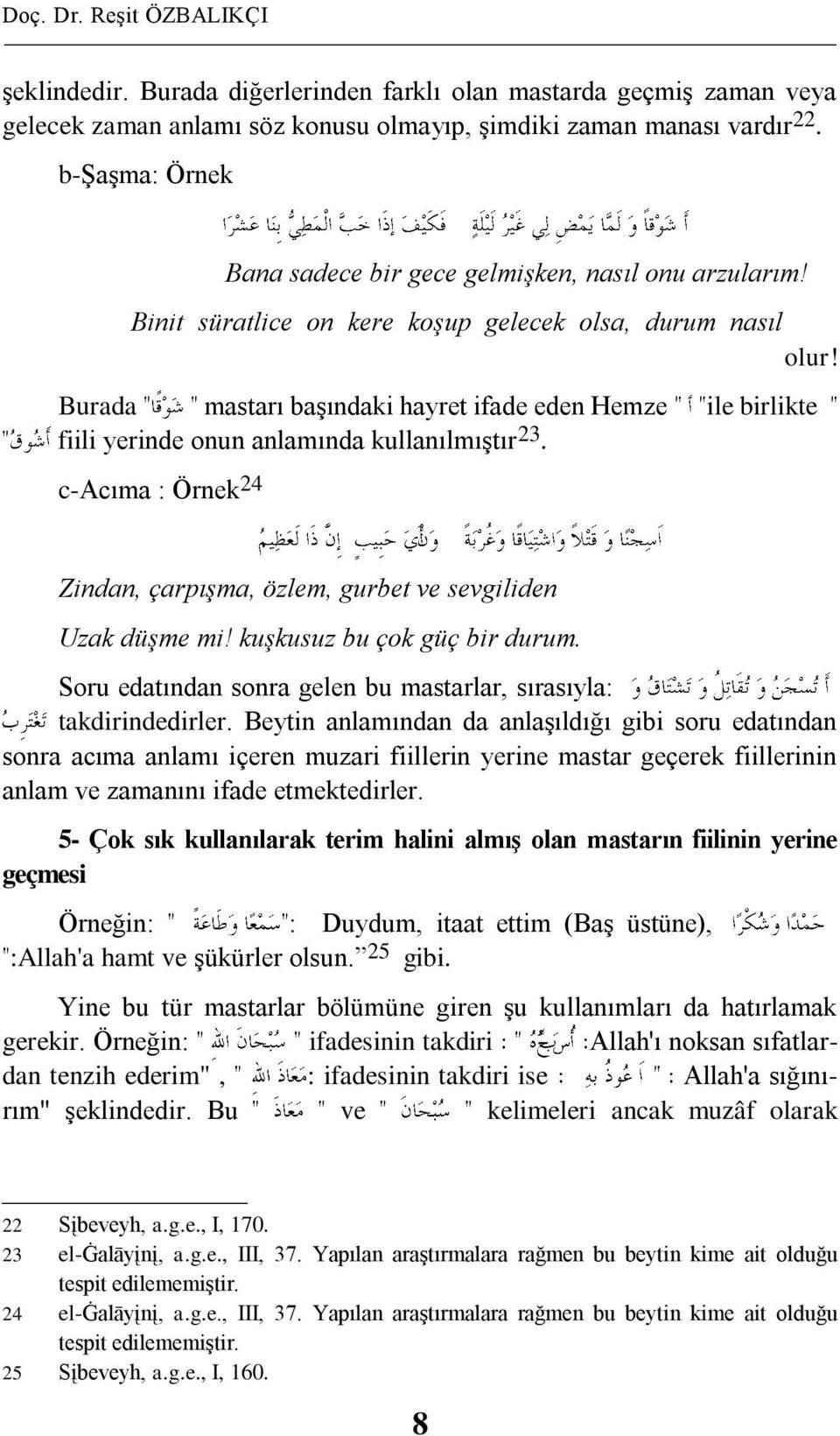 Burada mastarı baģındaki hayret ifade eden Hemze ile birlikte fiili yerinde onun anlamında kullanılmıģtır 23. c-acıma : Örnek 24 Zindan, çarpışma, özlem, gurbet ve sevgiliden Uzak düşme mi!