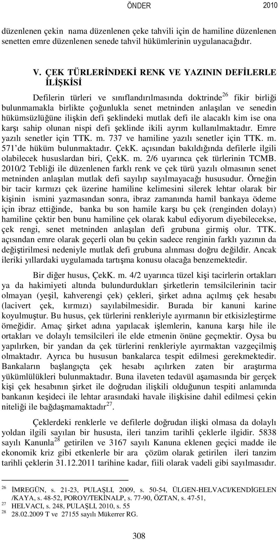 hükümsüzlüğüne ilişkin defi şeklindeki mutlak defi ile alacaklı kim ise ona karşı sahip olunan nispi defi şeklinde ikili ayrım kullanılmaktadır. Emre yazılı senetler için TTK. m. 737 ve hamiline yazılı senetler için TTK.