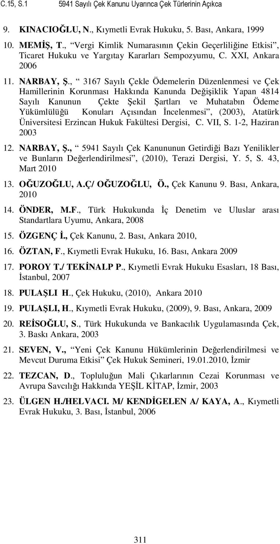 , 3167 Sayılı Çekle Ödemelerin Düzenlenmesi ve Çek Hamillerinin Korunması Hakkında Kanunda Değişiklik Yapan 4814 Sayılı Kanunun Çekte Şekil Şartları ve Muhatabın Ödeme Yükümlülüğü Konuları Açısından