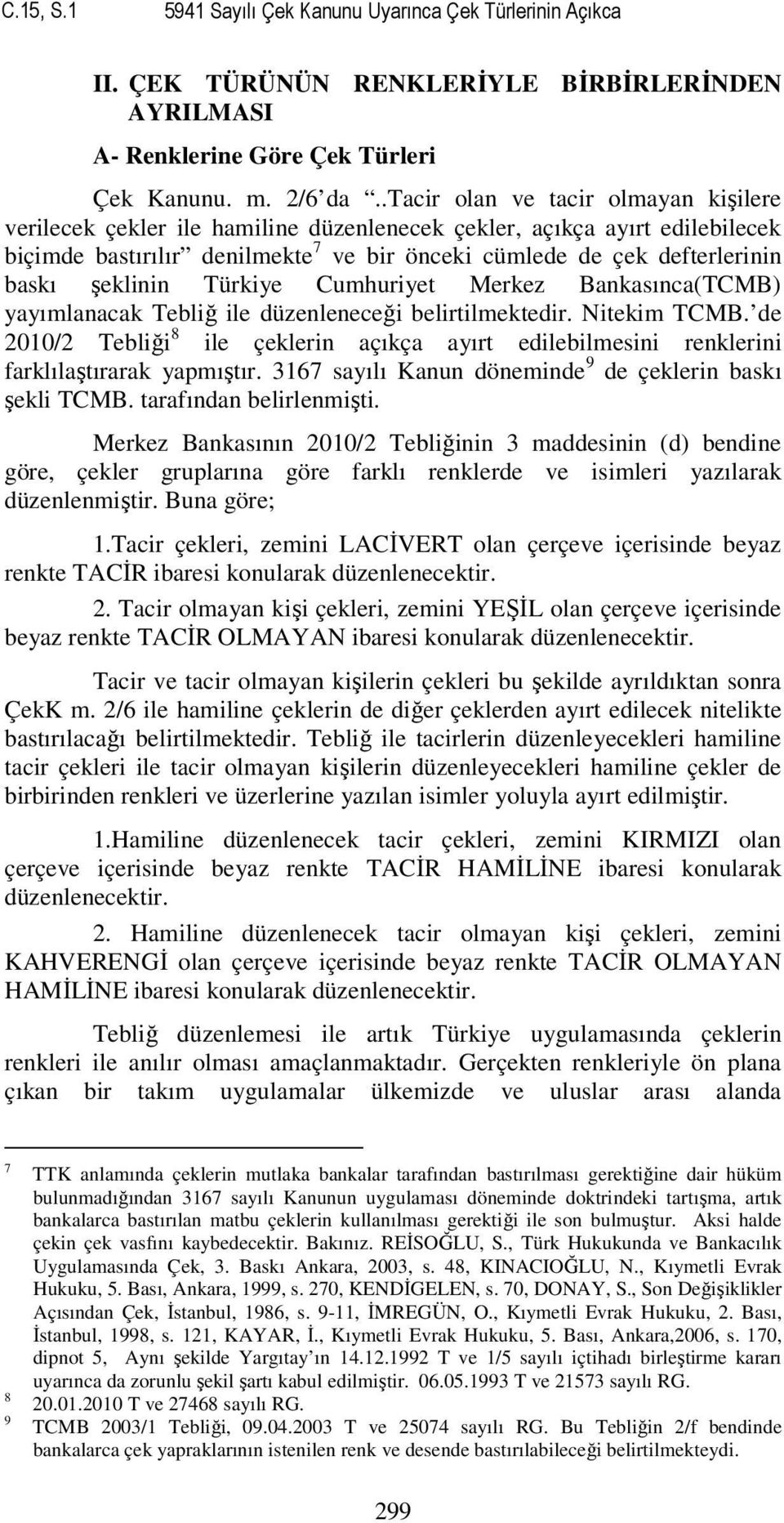 şeklinin Türkiye Cumhuriyet Merkez Bankasınca(TCMB) yayımlanacak Tebliğ ile düzenleneceği belirtilmektedir. Nitekim TCMB.