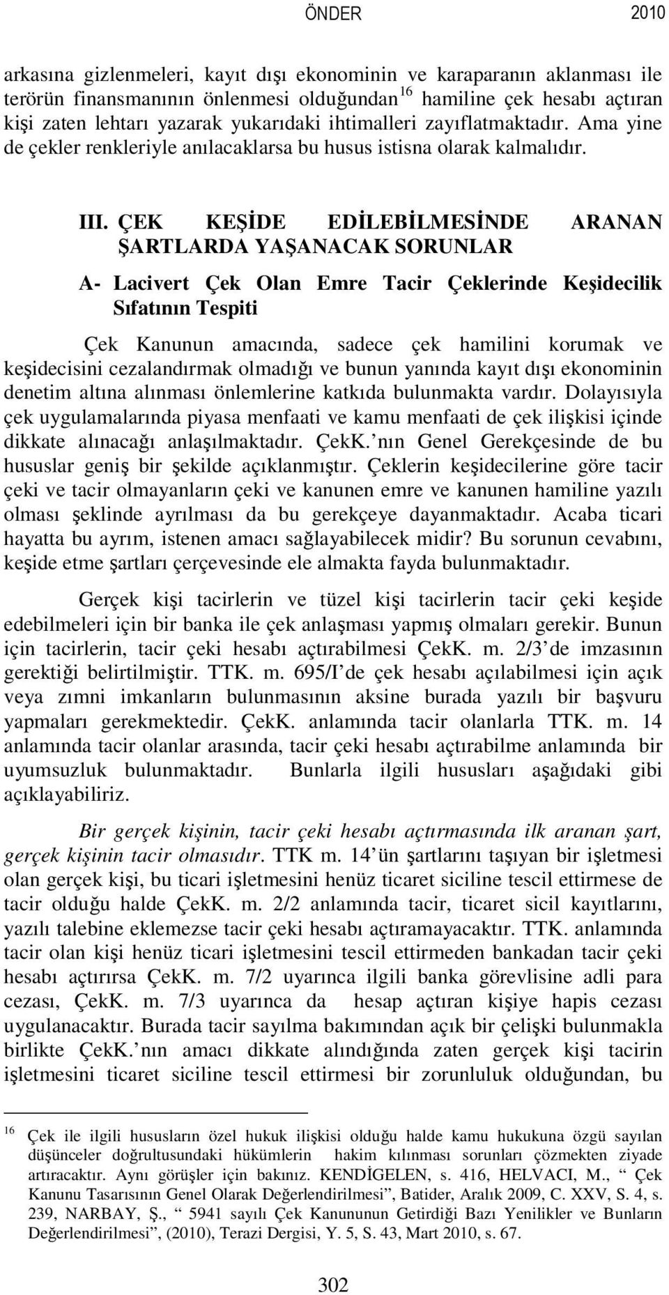 ÇEK KEŞİDE EDİLEBİLMESİNDE ARANAN ŞARTLARDA YAŞANACAK SORUNLAR A- Lacivert Çek Olan Emre Tacir Çeklerinde Keşidecilik Sıfatının Tespiti Çek Kanunun amacında, sadece çek hamilini korumak ve