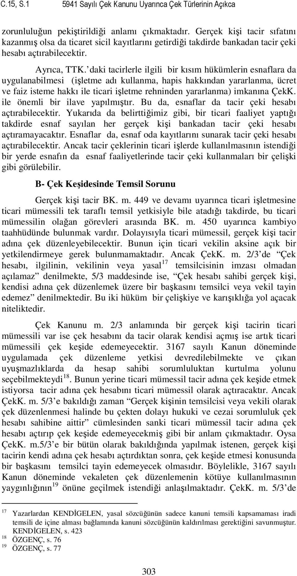 daki tacirlerle ilgili bir kısım hükümlerin esnaflara da uygulanabilmesi (işletme adı kullanma, hapis hakkından yararlanma, ücret ve faiz isteme hakkı ile ticari işletme rehninden yararlanma)