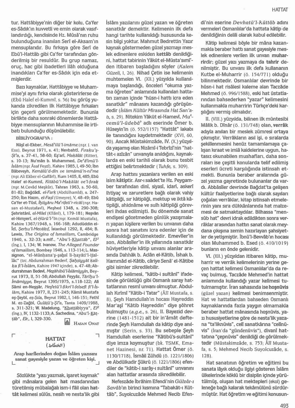 Bazı kaynaklar. Hattabiyye ve Muhammise'yi aynı fırka olarak gösterirlerse de (Ebu Halef el-kumml, s. 56) bu görüş yukarıda zikredilen ilk Hattabiyye fırkaları için geçerli görülmemektedir.