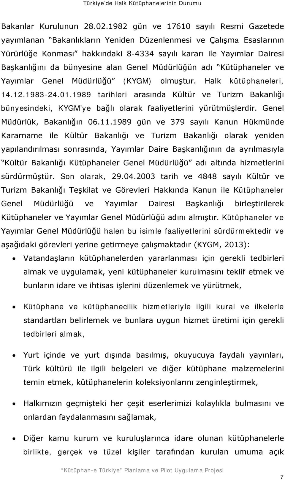 bünyesine alan Genel Müdürlüğün adı Kütüphaneler ve Yayımlar Genel Müdürlüğü (KYGM) olmuştur. Halk kütüphaneleri, 14.12.1983-24.01.