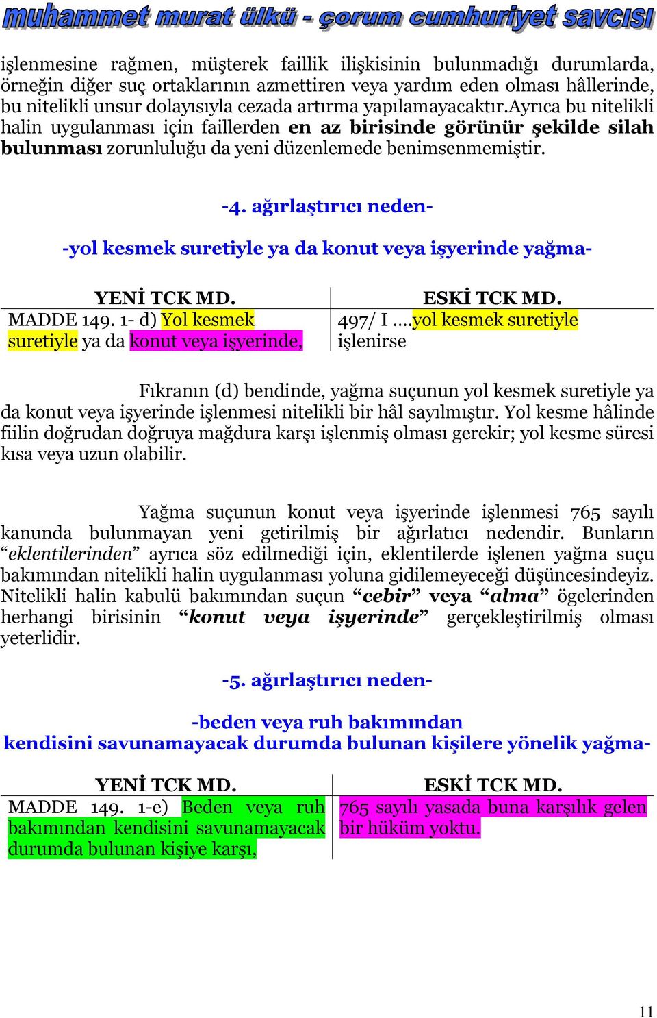 ağırlaştırıcı neden- -yol kesmek suretiyle ya da konut veya işyerinde yağma- MADDE 149. 1- d) Yol kesmek suretiyle ya da konut veya işyerinde, 497/ I.