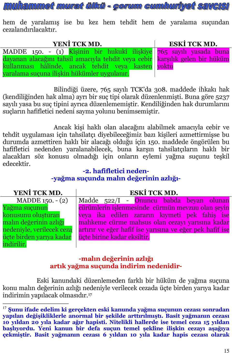 765 sayılı yasada buna karşılık gelen bir hüküm yoktu Bilindiği üzere, 765 sayılı TCK da 308. maddede ihkakı hak (kendiliğinden hak alma) ayrı bir suç tipi olarak düzenlenmişti.