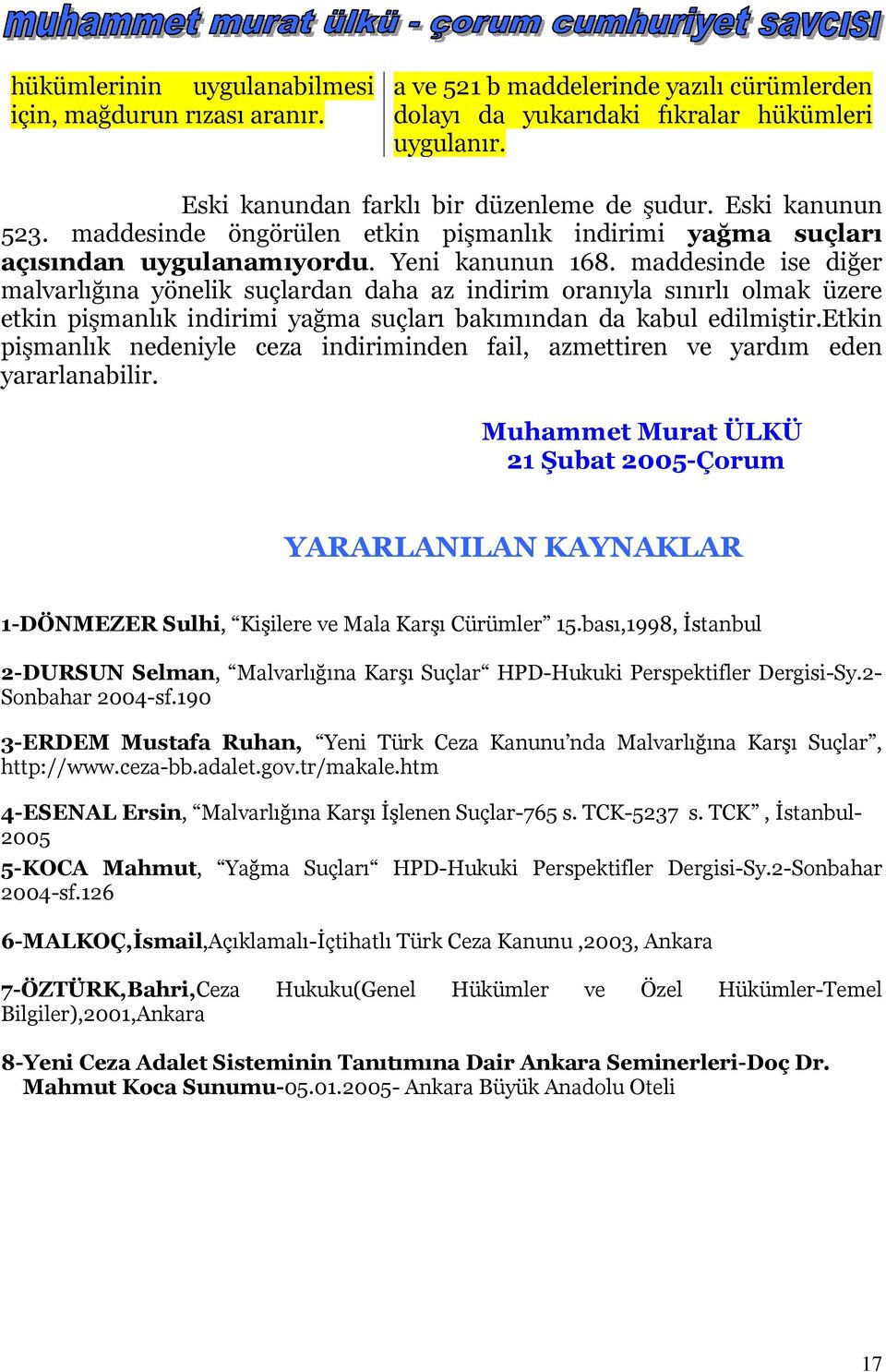 maddesinde ise diğer malvarlığına yönelik suçlardan daha az indirim oranıyla sınırlı olmak üzere etkin pişmanlık indirimi yağma suçları bakımından da kabul edilmiştir.