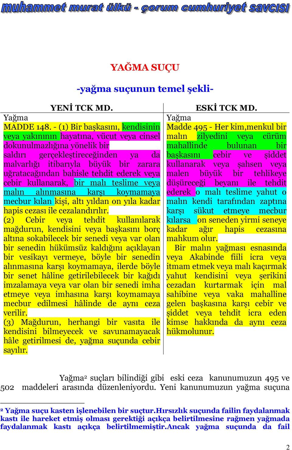 bahisle tehdit ederek veya cebir kullanarak, bir malı teslime veya malın alınmasına karşı koymamaya mecbur kılan kişi, altı yıldan on yıla kadar hapis cezası ile cezalandırılır.