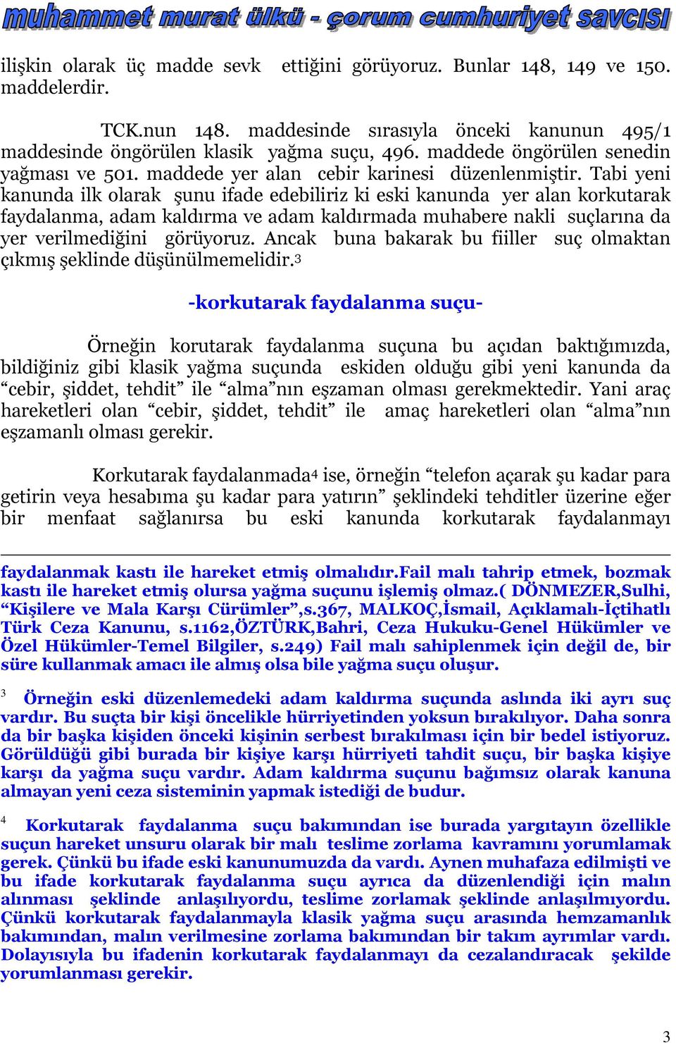 Tabi yeni kanunda ilk olarak şunu ifade edebiliriz ki eski kanunda yer alan korkutarak faydalanma, adam kaldırma ve adam kaldırmada muhabere nakli suçlarına da yer verilmediğini görüyoruz.